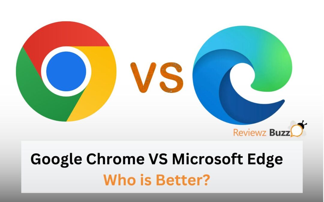 Google Chrome Vs Microsoft Edge Who is Better?
