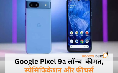 Google Pixel 9a लॉन्च: कीमत, स्पेसिफिकेशन और फीचर्स