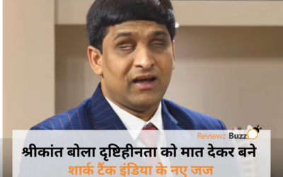 ​श्रीकांत बोला: दृष्टिहीनता को मात देकर बने शार्क टैंक इंडिया के नए जज