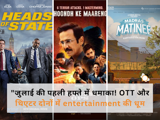 जुलाई की पहली हफ्ते में धमाका! OTT और थिएटर दोनों में entertainment की धूम!